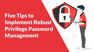 Five-Tips-to-Implement-Robust-Privilege-Password-Management