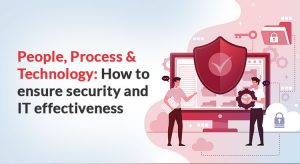 People Process & Technology-How to ensure security and IT effectiveness