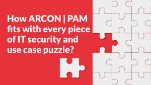 How ARCON PAM fits with every piece of IT security and use case puzzle